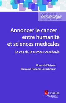 Annoncer le cancer : entre humanité et sciences médicales : le cas de la tumeur cérébrale (Coll. Avancées en oncologie)