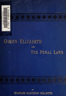 Queen Elizabeth and the penal laws, with an introd. on William Cobbett s History of the Protestant reformation, passing in review the reigns of Henry VIII, Edward VI, and Mary
