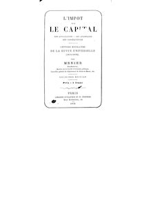 L impôt sur le capital : son application, ses avantages, ses conséquences : Lettres extraites de la Revue universelle (1871-1872) (2e édition) / par Menier,...
