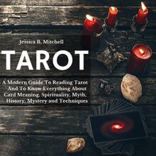Tarot   A Modern Guide To Reading Tarot And To Know Everything About Card Meaning, Spirituality, Myth, History, Mystery and Techniques