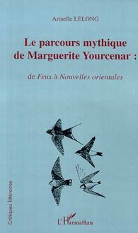 LE PARCOURS MYTHIQUE DE MARGUERITE YOURCENAR :