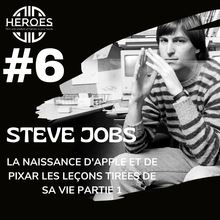 #6 Le jeune Steve Jobs, la naissance d Apple et de Pixar les leçons tirées de sa vie Partie 1