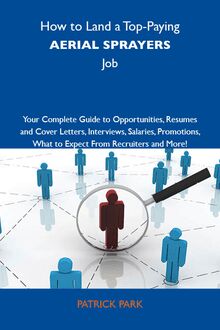 How to Land a Top-Paying Aerial sprayers Job: Your Complete Guide to Opportunities, Resumes and Cover Letters, Interviews, Salaries, Promotions, What to Expect From Recruiters and More