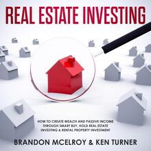 Real Estate Investing: How to Create Wealth and Passive Income Through Smart Buy, Hold Real Estate Investing, Rental Property Investment & Make Money Fast