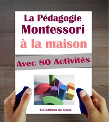 Le Manuel de la Pédagogie Montessori à la Maison. Explications, Conseils et 80 activités proposées