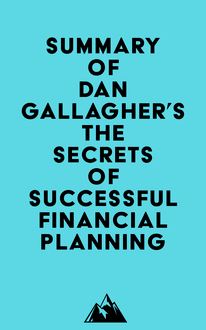 Summary of Dan Gallagher s The Secrets of Successful Financial Planning