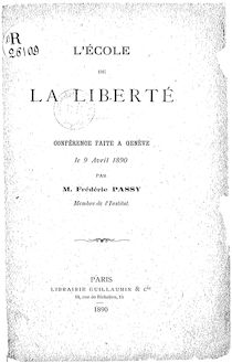 L école de la liberté : conférence faite à Genève le 9 avril 1890 / par M. Frédéric Passy,...