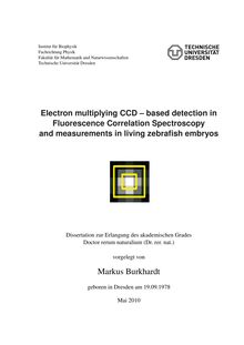 Electron multiplying CCD [Elektronische Ressource] : based detection in Fluorescence Correlation Spectroscopy and measurements in living zebrafish embryos / vorgelegt von Markus Burkhardt