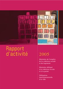 Rapport d activité 2005 : Ministère de l emploi, de la cohésion sociale et du logement - Ministère délégué à la cohésion sociale et à la parité - Délégation interministérielle à la ville