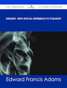 Surgery, with Special Reference to Podiatry - The Original Classic Edition