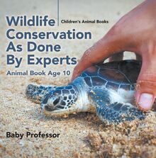 Wildlife Conservation As Done By Experts - Animal Book Age 10 | Children s Animal Books