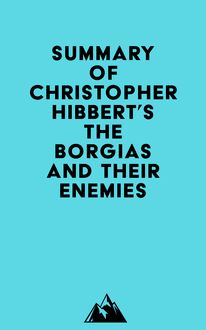 Summary of Christopher Hibbert s The Borgias and Their Enemies