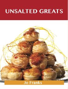 Unsalted Greats: Delicious Unsalted Recipes, The Top 100 Unsalted Recipes