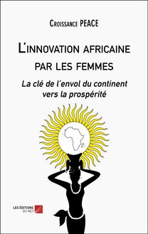 L innovation africaine par les femmes : La clé de l’envol du continent vers la prospérité