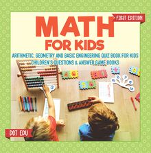 Math for Kids First Edition | Arithmetic, Geometry and Basic Engineering Quiz Book for Kids | Children s Questions & Answer Game Books