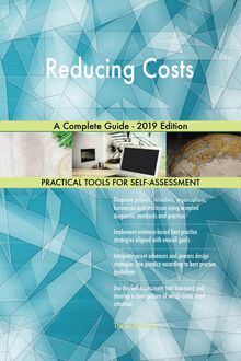Reducing Costs A Complete Guide - 2019 Edition