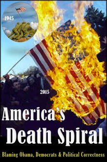 America s Death Spiral - Blaming Obama, Democrats and Political Correctness