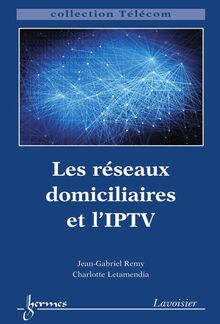 Les réseaux domiciliaires et l IPTV (collection Télécom)