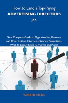 How to Land a Top-Paying Advertising directors Job: Your Complete Guide to Opportunities, Resumes and Cover Letters, Interviews, Salaries, Promotions, What to Expect From Recruiters and More