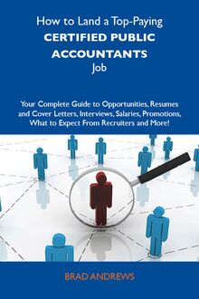 How to Land a Top-Paying Certified public accountants Job: Your Complete Guide to Opportunities, Resumes and Cover Letters, Interviews, Salaries, Promotions, What to Expect From Recruiters and More
