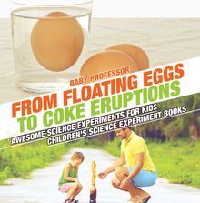 From Floating Eggs to Coke Eruptions - Awesome Science Experiments for Kids | Children s Science Experiment Books