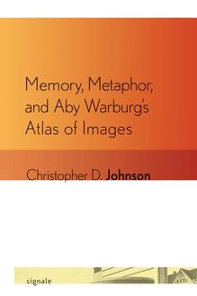 Memory, Metaphor, and Aby Warburg s Atlas of Images