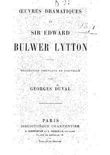 Oeuvres dramatiques de sir Edward Bulwer Lytton / traduction complète et nouvelle par Georges Duval