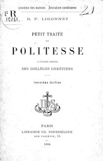 Petit traité de politesse : à l usage spécial des collèges chrétiens (3e édition) / par le R.P. Ligonnet,...