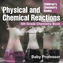 Physical and Chemical Reactions : 6th Grade Chemistry Book | Children s Chemistry Books