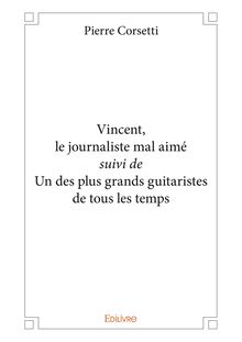 Vincent, le journaliste mal aimé suivi de Un des plus grands guitaristes de tous les temps