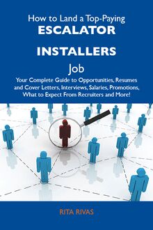 How to Land a Top-Paying Escalator installers Job: Your Complete Guide to Opportunities, Resumes and Cover Letters, Interviews, Salaries, Promotions, What to Expect From Recruiters and More