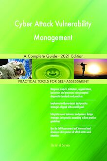 Cyber Attack Vulnerability Management A Complete Guide - 2021 Edition