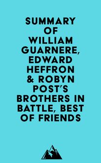 Summary of William Guarnere, Edward Heffron & Robyn Post s Brothers in Battle, Best of Friends