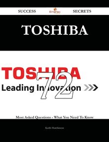 Toshiba 72 Success Secrets - 72 Most Asked Questions On Toshiba - What You Need To Know