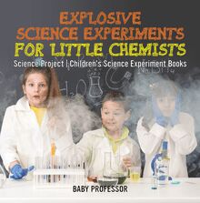Explosive Science Experiments for Little Chemists - Science Project | Children s Science Experiment Books