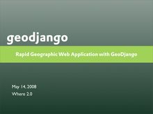 Rapid Geographic Web Application Development with GeoDjango (Where 2.0  Tutorial - May 13, 2008)