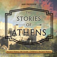 The Stories of Athens - Ancient History 5th Grade | Children s Ancient History