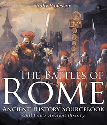 The Battles of Rome - Ancient History Sourcebook | Children s Ancient History