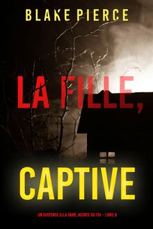 La fille, captive (Un Thriller à Suspense d’Ella Dark, FBI – Livre 8)