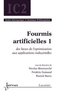 Fourmis artificielles Volume 1 : des bases de l optimisation aux applications industrielles (Traité Informatique et Systèmes d Information - IC2)