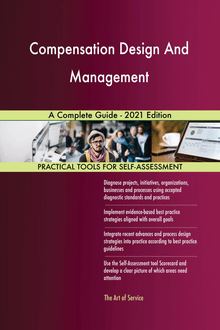 Compensation Design And Management A Complete Guide - 2021 Edition