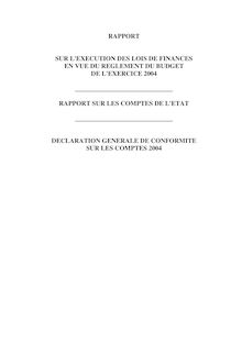 Rapport sur l exécution des lois de finances en vue du règlement du budget de l exercice 2004 - Rapport sur les comptes de l Etat - Déclaration générale de conformité sur les comptes 2004