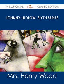 Johnny Ludlow, Sixth Series - The Original Classic Edition