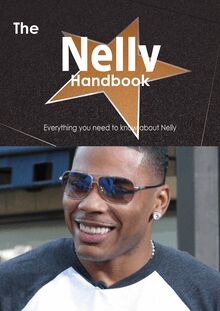 The Nelly Handbook - Everything you need to know about Nelly