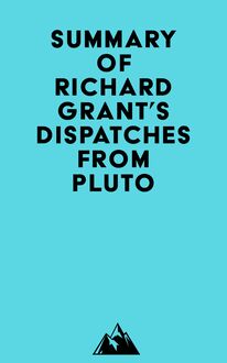 Summary of Richard Grant s Dispatches from Pluto
