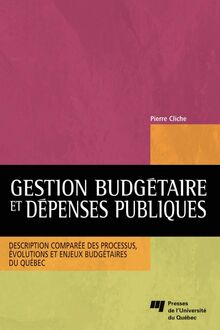 Gestion budgétaire et dépenses publiques : Description comparée des processus, évolutions et enjeux budgétaires du Québec