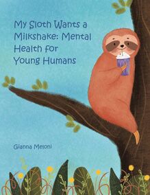 My Sloth Wants a Milkshake: Mental Health for Young Humans