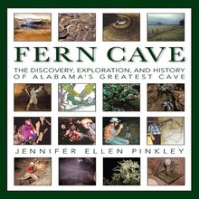 Fern Cave: The Discovery, Exploration, and History of Alabama s Greatest Cave