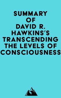 Summary of David R. Hawkins s Transcending the Levels of Consciousness