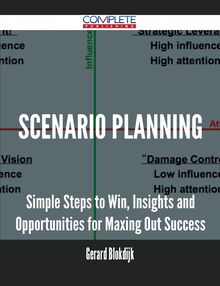 Scenario Planning - Simple Steps to Win, Insights and Opportunities for Maxing Out Success